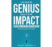 Inner Genius, Outer Impact: Building a Life of Holistic Wealth: The 8 Dimensions of Wealth