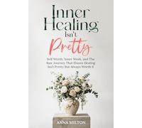 Inner Healing Isn’t Pretty: Self Worth, Inner Work, and The Raw Journey That Shows Healing Isn’t Pretty But Always Worth It
