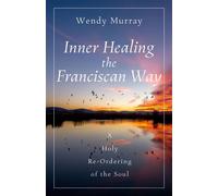 Inner Healing the Franciscan Way A Holy Re-Ordering of the Soul - Wendy Murray - Paraclete Press - ebook (ePub) - Livre