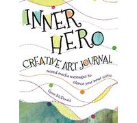 Inner Hero Creative Art Journal: Mixed Media Messages to Silence Your Inner Critic