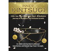 INNER KINTSUGI: Color Your Scars, Heal Your Heart: A Meditative Journey of Resilience and Personal Growth. An Adult Coloring Book to Embrace Imperfection and Rebuild Your Inner Strength.