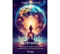 Inner Light Activation: Metodo per il risveglio interiore e la connessione con la coscienza del pianeta