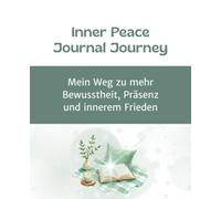 Inner Peace Journal Journey: Mein Weg zu mehr Bewusstheit, Präsenz und innerem Frieden