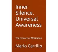 Inner Silence, Universal Awareness: The Essence of Meditation