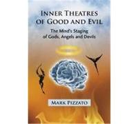 Inner Theatres of Good and Evil: The Mind's Staging of Gods, Angels and Devils Pizzato, Mark (Auteur)