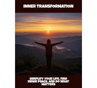 Inner Transformation: Simplify Your Life, Find Inner Peace, And Do What Matters