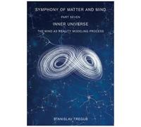 Inner Universe: The Mind As Reality Modeling Process (Symphony Of Matter And Mind)