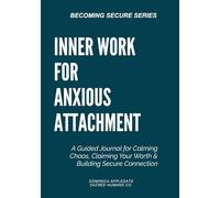 Inner Work for Anxious Attachment: A Guided Journal for Calming Chaos, Claiming Your Worth & Building Secure Connection