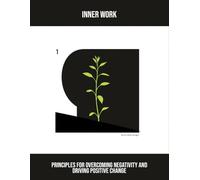 Inner Work: Principles For Overcoming Negativity And Driving Positive Change