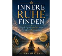 INNERE RUHE FINDEN: Warum du innerlich nie zur Ruhe kommst - und wie du lernst, gelassener zu werden und dich emotional zu stabilisieren