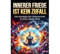 Innerer Friede ist kein Zufall: Die Strategie der Gelassenheit in einer lauten Welt