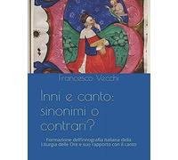 Inni E Canto: Sinonimi O Contrari?: Formazione Dellinnografia Italiana Della Liturgia Delle Ore E Suo Rapporto Con Il Canto