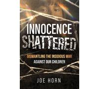 Innocence Shattered Dismantling the Insidious War Against Our Children - Joe Horn - Charisma House - ebook (ePub) - Livre