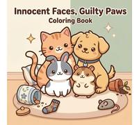 Innocent Faces, Guilty Paws Coloring Book: Cute and Hilarious Pet Mischief Scenes with Cats, Dogs, Bunnies, and Hamsters for Kids 6+ and Adult