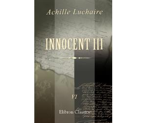 Innocent III: VI. Le Concile de Latran et la réforme de l'Église. Avec une bibliographie et une table générale des six volumes