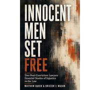 Innocent Men Set Free: Two Post-Conviction Lawyers Examine Stories of Injustice in the Law