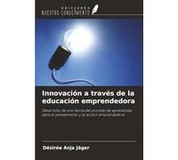 Innovación a través de la educación emprendedora: Desarrollo de una teoría del proceso de aprendizaje para el pensamiento y la acción emprendedora