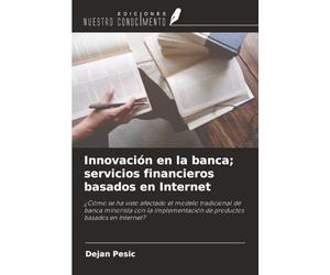 Innovación en la banca; servicios financieros basados en Internet: ¿Cómo se ha visto afectado el modelo tradicional de banca minorista con la implementación de productos basados en Internet?