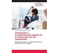 Innovación y transformación digital en la educación de los centennials: Educación superior y centennials ante los desafíos de la era digital