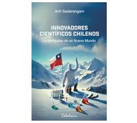 Innovadores científicos chilenos: La conquista de un Nuevo Mundo