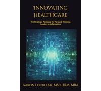 Innovating Healthcare: The Strategic Playbook for Forward-Thinking Leaders in Informatics