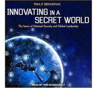 Innovating in a Secret World: The Future of National Security and Global Leadership