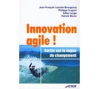 Innovation agile ! Jean-François Lacoste-Bourgeacq (Auteur), Philippe Crapart (Auteur), Gilles Lauga (Auteur), Patrick Morin (Auteur)