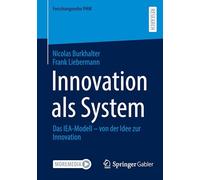 Innovation als System: Das IEA-Modell - von der Idee zur Innovation