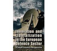 Innovation and Liberalization in the European Defence Sector: A Small Country Perspective - [Livre en VO] Fulvio Castellacci, Arne Fevolden (Auteur)