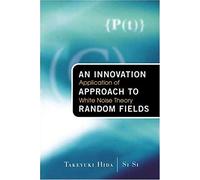 Innovation Approach To Random Fields, An: Application Of White Noise Theory