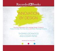 Innovation By Design: Comment toute organisation peut tirer parti de la pensée du design pour produire du changement, susciter de nouvelles idées et proposer des solutions significatives