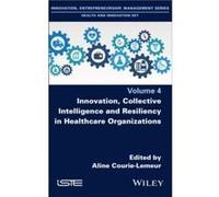 Innovation Collective Intelligence and Resiliency in Healthcare Organizations Innovation Collective Intelligence and Resiliency in Healthcare Organizations (Auteur)