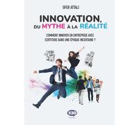 Innovation, du mythe à la réalité Comment innover en entreprise avec certitude dans une époque incertaine ? - Ofer Attali - 1min30 Publishing - broché - Guide