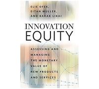 Innovation Equity - Assessing And Managing The Monetary Value Of New Products And Services
