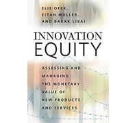 Innovation Equity - Assessing And Managing The Monetary Value Of New Products And Services
