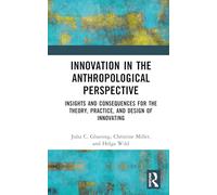 Innovation in the Anthropological Perspective: Insights and Consequences for the Theory, Practice, and Design of Innovating