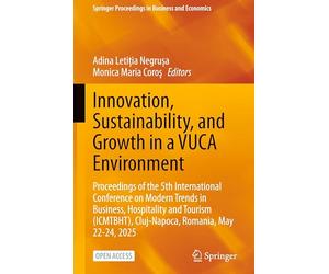 Innovation, Sustainability, and Growth in a VUCA Environment: Proceedings of the 5th International Conference on Modern Trends in Business, ... Cluj-Napoca, Romania, May 22-24, 2025