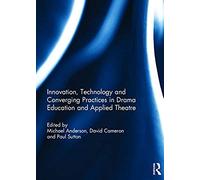 Innovation, Technology And Converging Practices In Drama Education And Applied Theatre