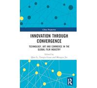 Innovation through Convergence: Technology, Art and Commerce in the Global Film Industry