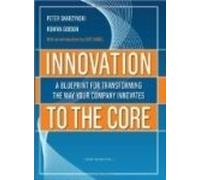 Innovation to the Core A Blueprint for Transforming the Way Your Company Innovates