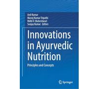 Innovations in Ayurvedic Nutrition: Principles and Concepts