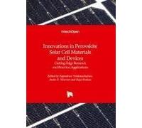Innovations In Perovskite Solar Cell Materials And Devices - Cutting-Edge Research And Practical Applications: Cutting-Edge Research And Practical Applications