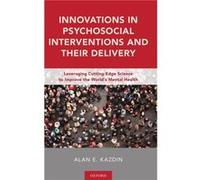 Innovations in Psychosocial Interventions and Their Delivery - Kazdin Alan E. John M. Musser Professor of Psychology and Child Psychiatry John M. Musser P Kazdin Alan E. John M. Musser Professor of Ps