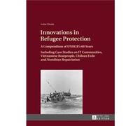 Innovations In Refugee Protection: A Compendium Of Unhcr'S 60 Years Including Case Studies On It Communities, Vietnamese Boatpeople, Chilean Exile And Namibian Repatriation (Hardcover) Luise Druke, (A