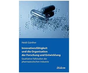 Innovationsfähigkeit Und Die Organisation Der Forschung Und Entwicklung. Qualitative Fallstudien Der Pharmazeutischen Industrie