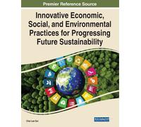Innovative Economic, Social, And Environmental Practices For Progressing Future Sustainability