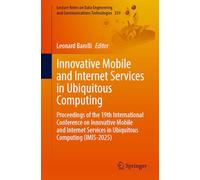 Innovative Mobile and Internet Services in Ubiquitous Computing: Proceedings of the 19th International Conference on Innovative Mobile and Internet Services in Ubiquitous Computing-imis-2025