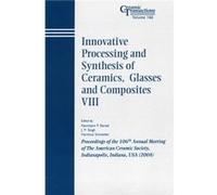 Innovative Processing and Synthesis of Ceramics Glasses and Composites VIII