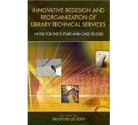 Innovative Redesign And Reorganization Of Library Technical Services