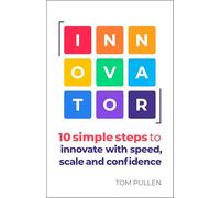 Innovator: 10 Simple Steps to Innovate With Speed, Scale and Confidence